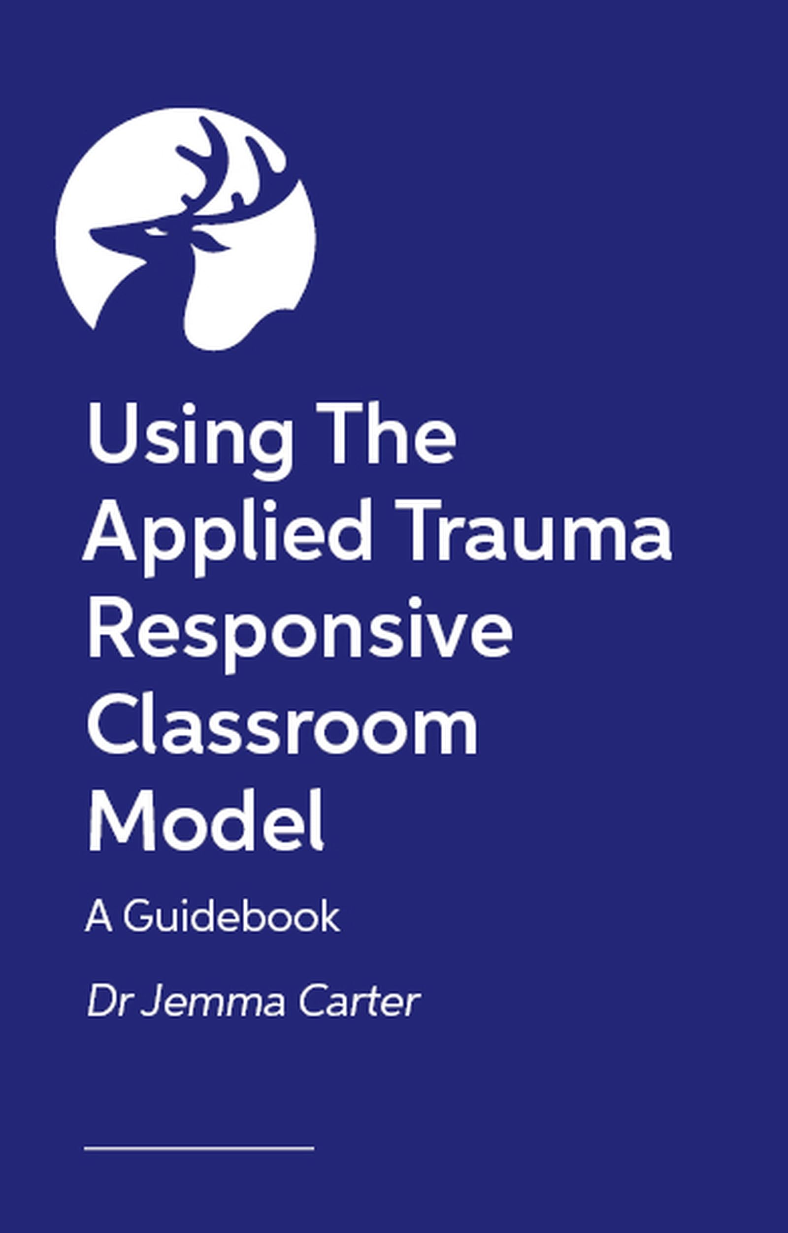 Implementing Trauma-Responsive Practice in the Classroom: A Practical Roadmap for Using the Applied Trauma Responsive Classroom Model