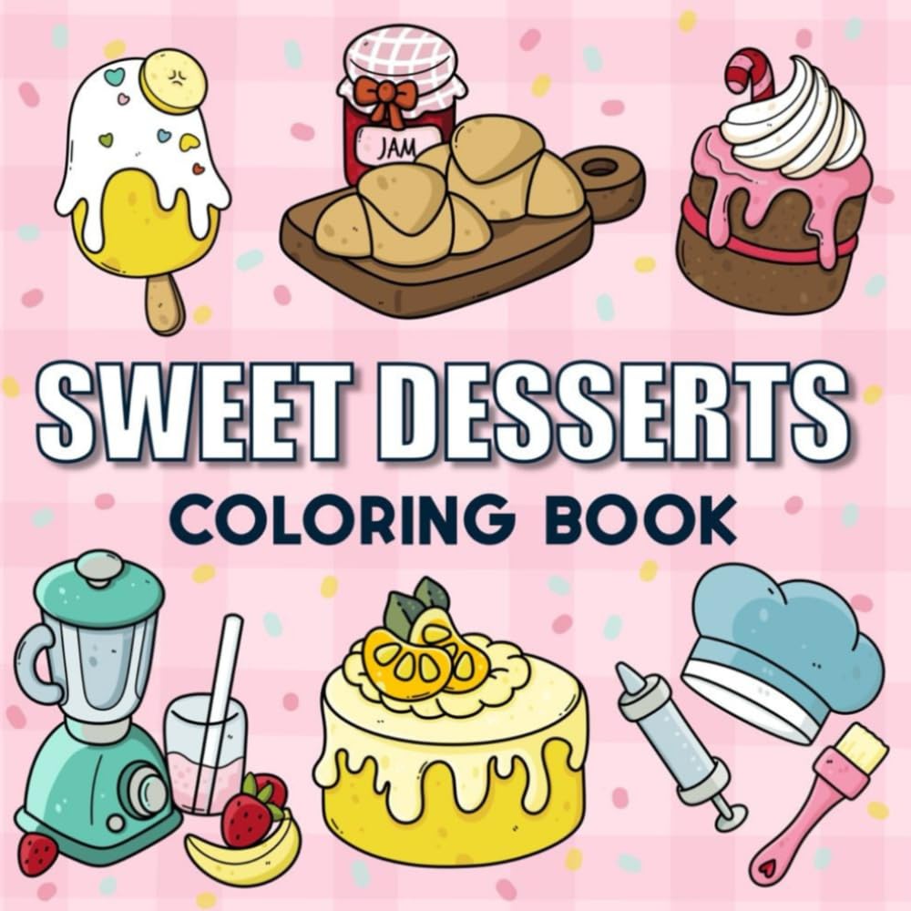 Sweet Desserts Coloring Book: Cute And Easy Baking Utensils, Cakes, Candies, Ice Cream, Pastries, and More!