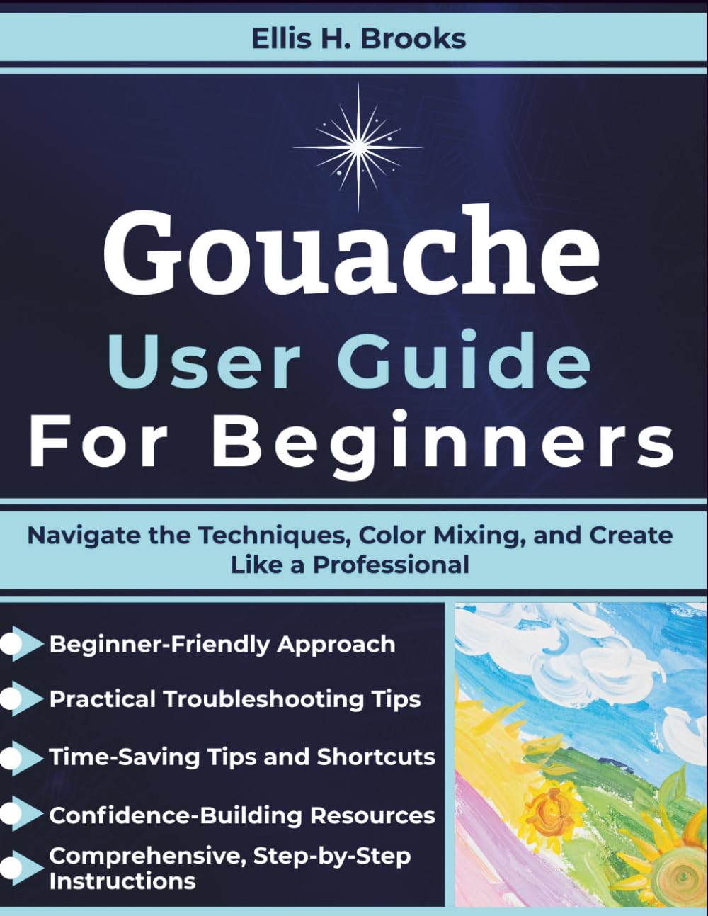 Gouache User Guide For Beginners: Navigate the Techniques, Color Mixing, and Create Like a Professional