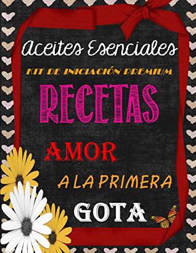 Recetas de Aceites Esenciales: Amor a La Primera Gota (Spanish Edition)