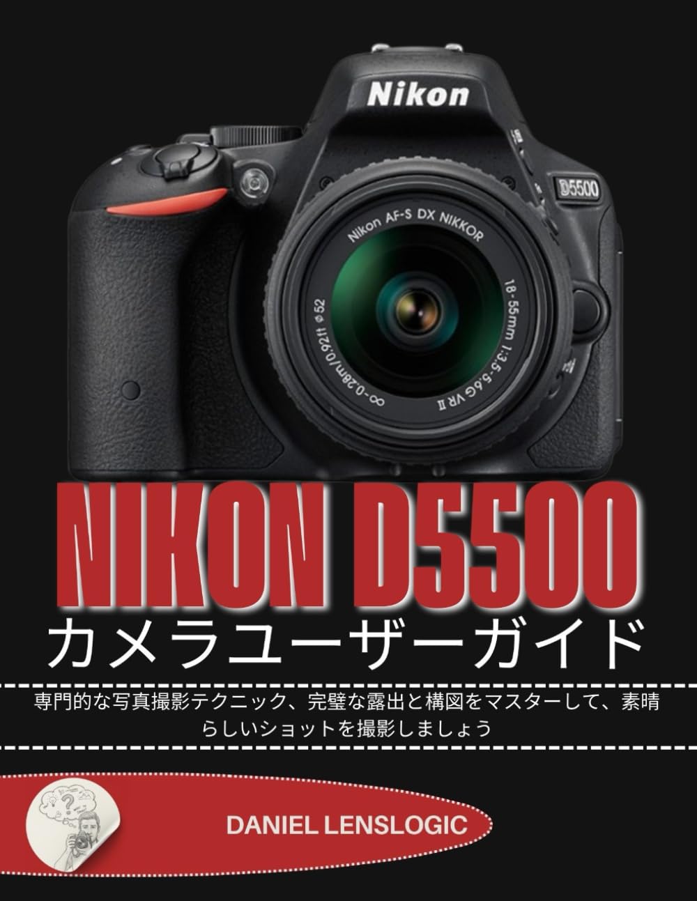 NIKON D5500 カメラユーザーガイド: 専門的な写真撮影テクニック、完璧な露出と構図をマスターして、素晴らしいショットを撮影しましょう
