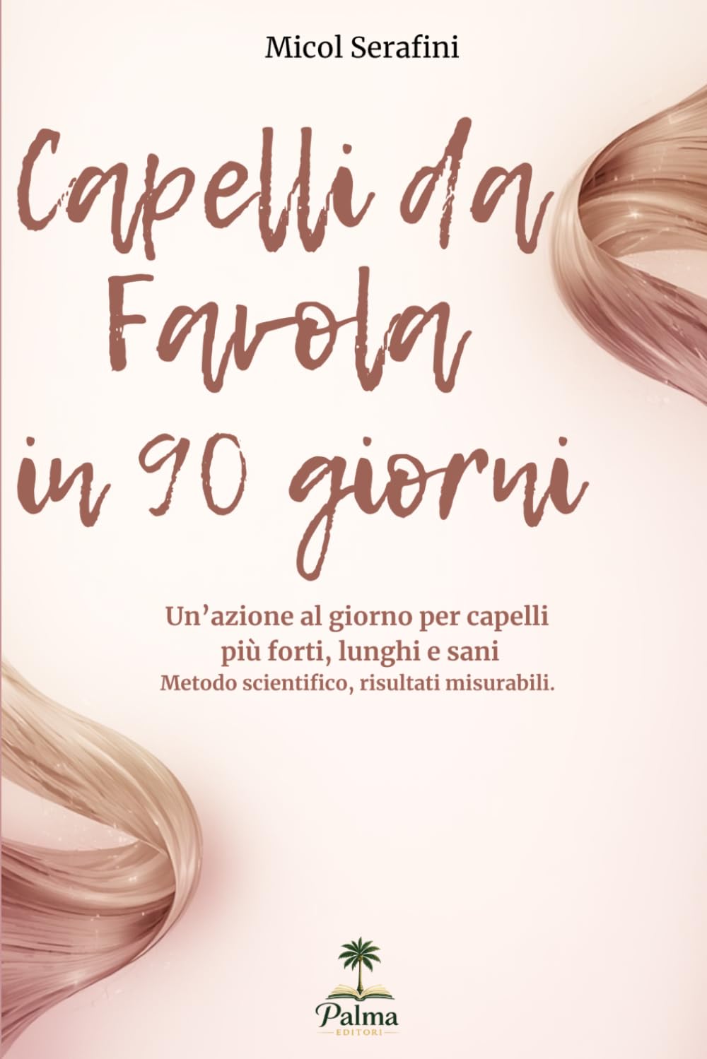 Capelli da Favola in 90 Giorni: Un'azione al giorno per capelli più forti, lunghi e sani. Metodo scientifico, risultati misurabili. (Capelli da Sogno)