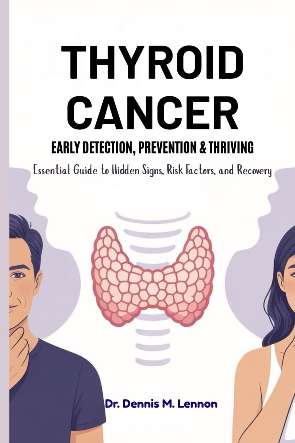 THYROID CANCER EARLY DETECTION, PREVENTION & THRIVING: Essential Guide to Hidden Signs, Risk Factors, and Recovery