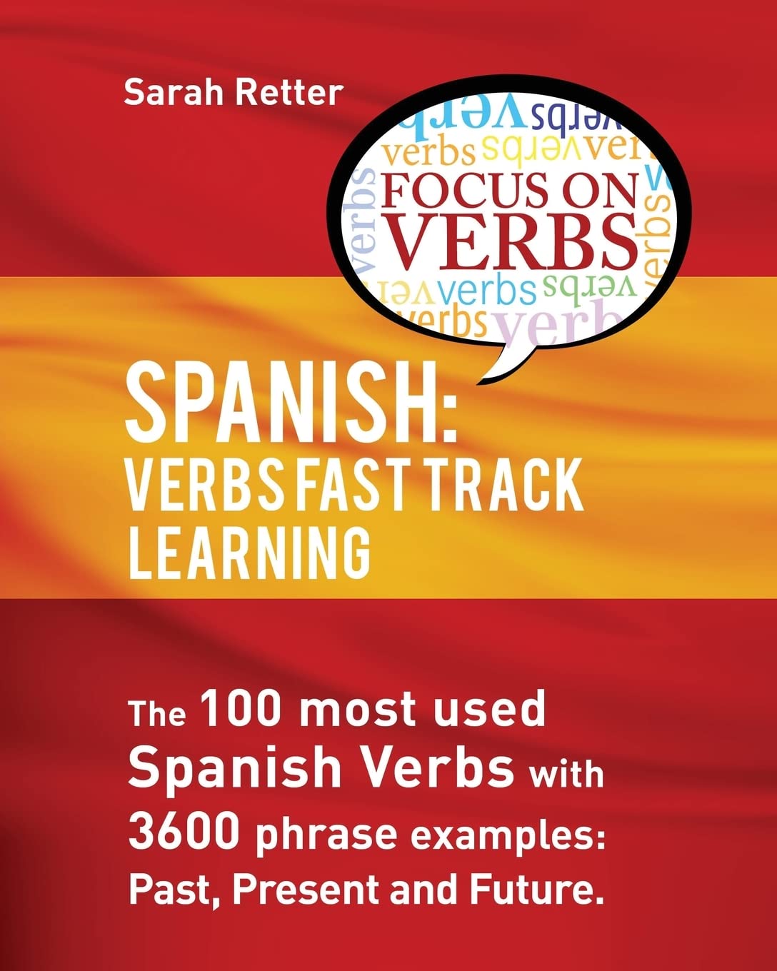 Spanish: Verbs Fast Track Learning:: The 100 most used Spanish verbs with 3600 phrase examples: past, present and future (SPANISH LEARNING FOR ENGLISH SPEAKERS)