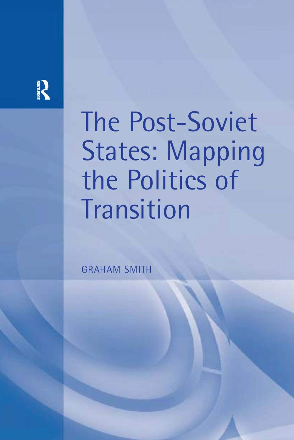 Graham Smith - The Post-Soviet States: Mapping the Politics of Transition - Print Book