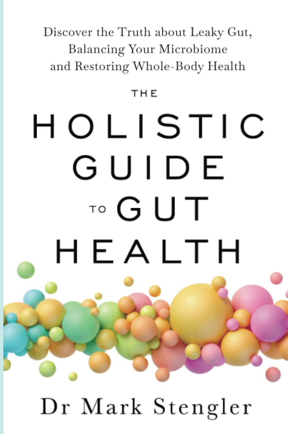 The Holistic Guide to Gut Health: Discover the Truth About Leaky Gut, Balancing Your Microbiome, and Restoring Whole-Body Health