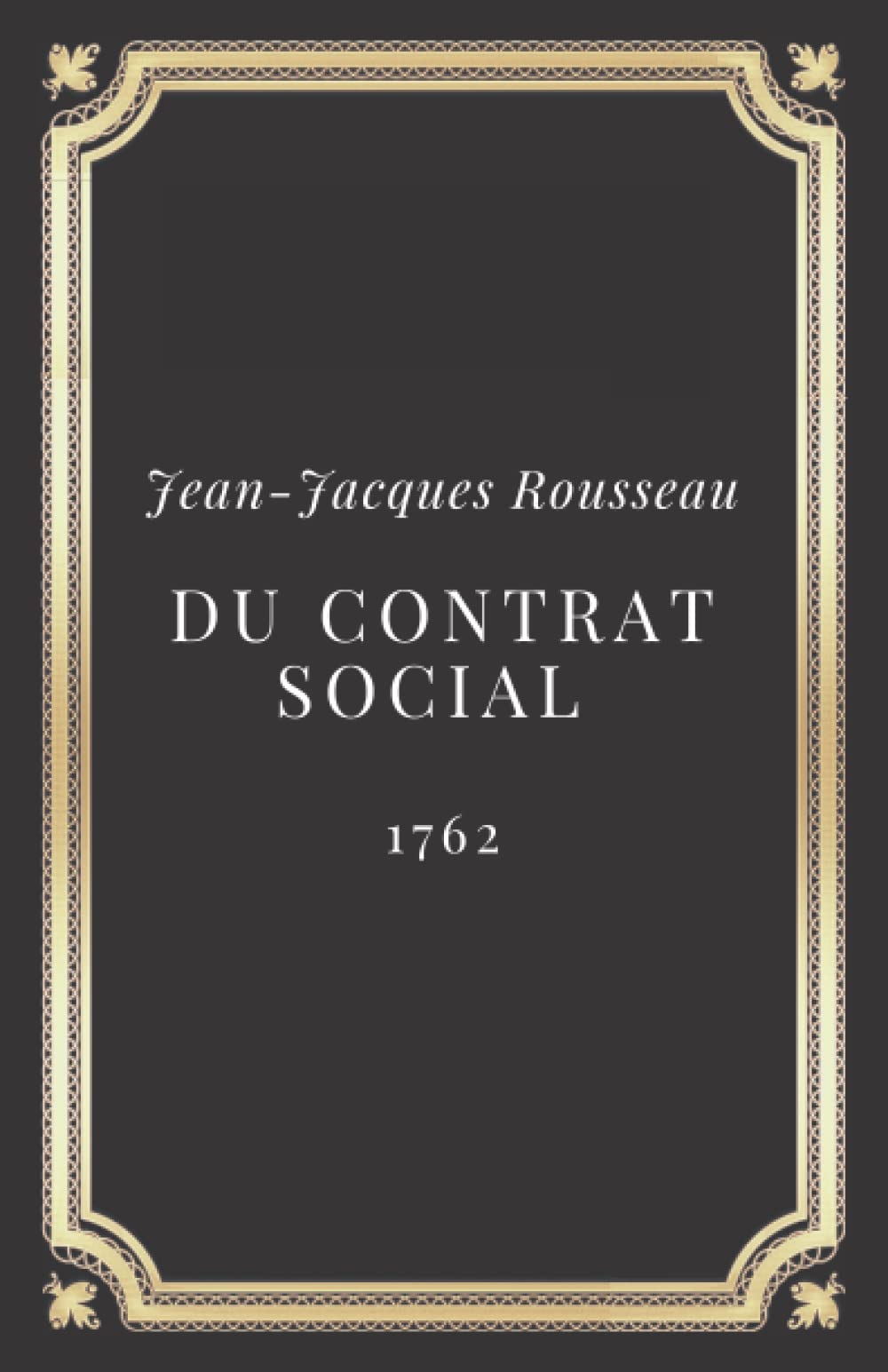 Du contrat social (ou Principes du droit politique) Jean-Jacques Rousseau: Texte intégral (Annoté d'une biographie)