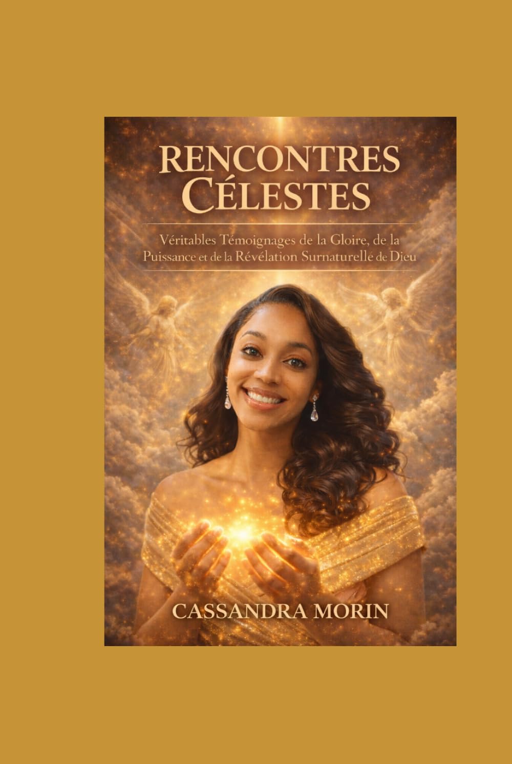 RENCONTRES CÉLESTES: Véritable témoignage de la gloire, de la puissance et de la révélation surnaturelle de Dieu