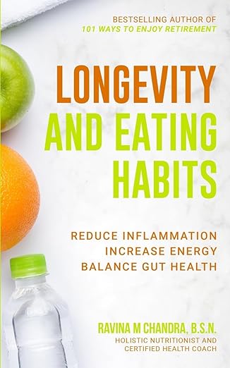 Longevity and Eating Habits: A Simple Blueprint to Reduce Inflammation, Increase Energy and Balance Gut Health So You Can Age Well and Live Vibrantly (Eat Better, Live Longer)