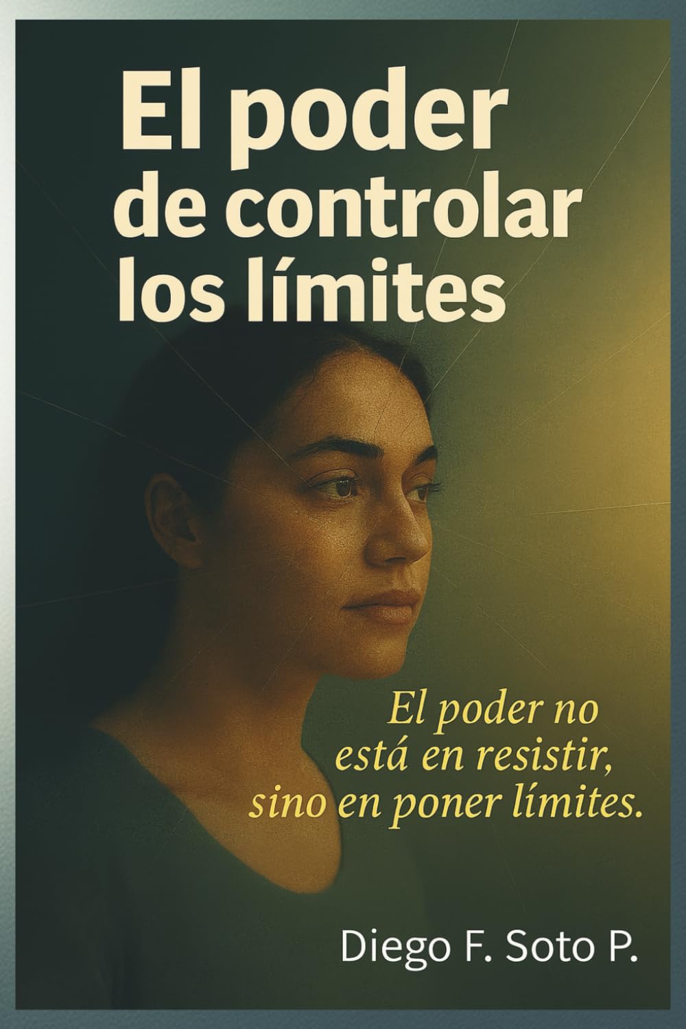 El Poder de Controlar Los Límites: “Una guía espiritual y emocional para establecer límites sin culpa y vivir en libertad.”