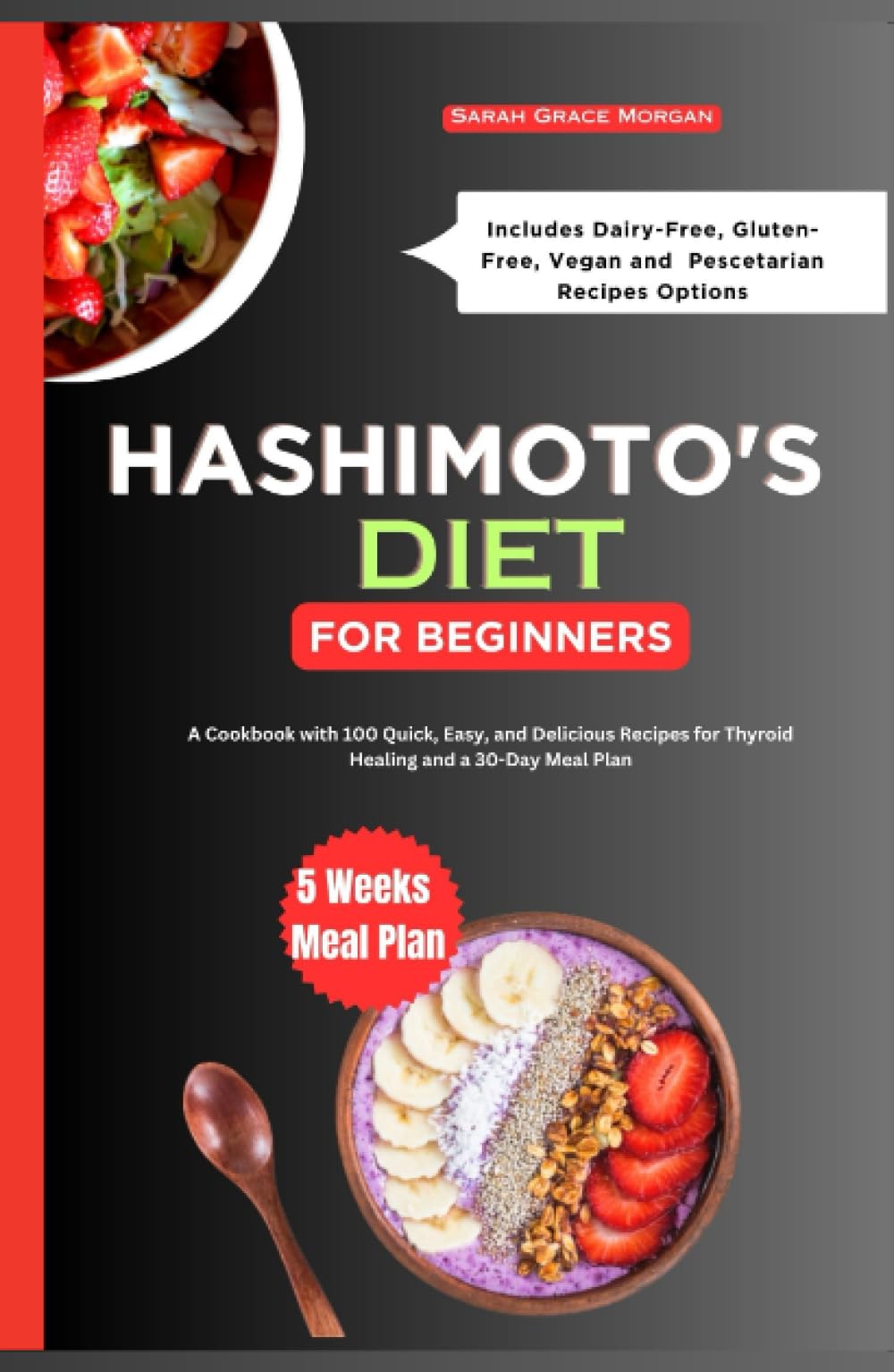 HASHIMOTO'S DIET COOKBOOK FOR BEGINNERS: A Cookbook with 100 Quick, Easy, and Delicious Recipes for Thyroid Healing and a 30-Day Meal Plan