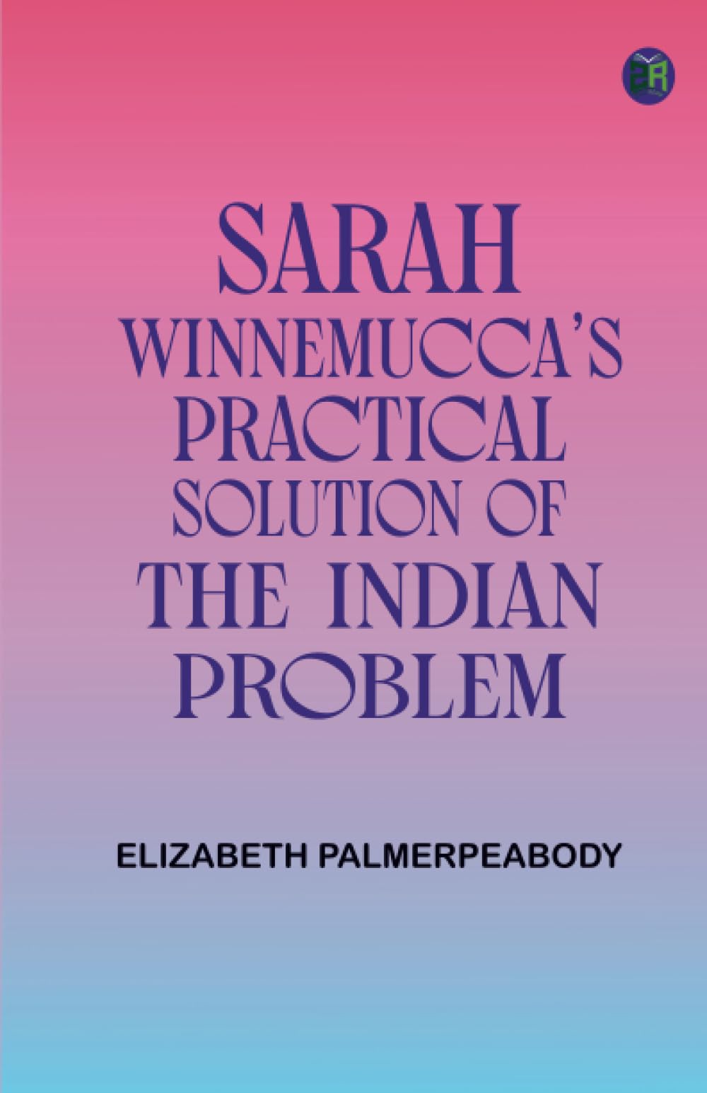 Sarah Winnemucca's Practical Solution of the Indian Problem