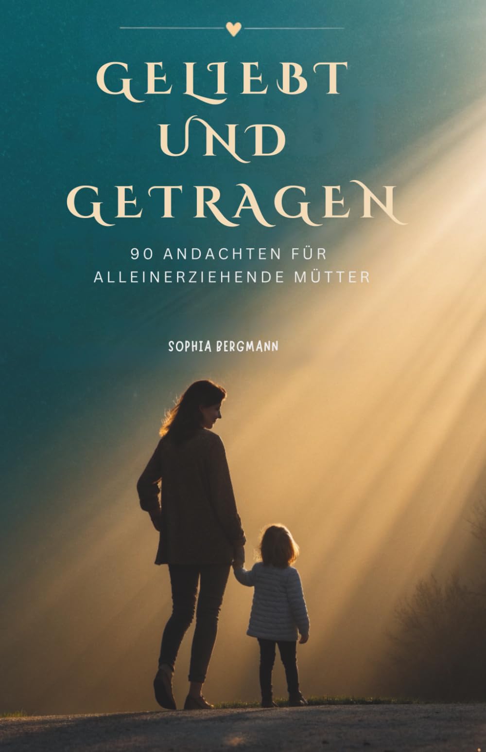Geliebt Und Getragen: 90 Andachten Für Alleinerziehende Mütter