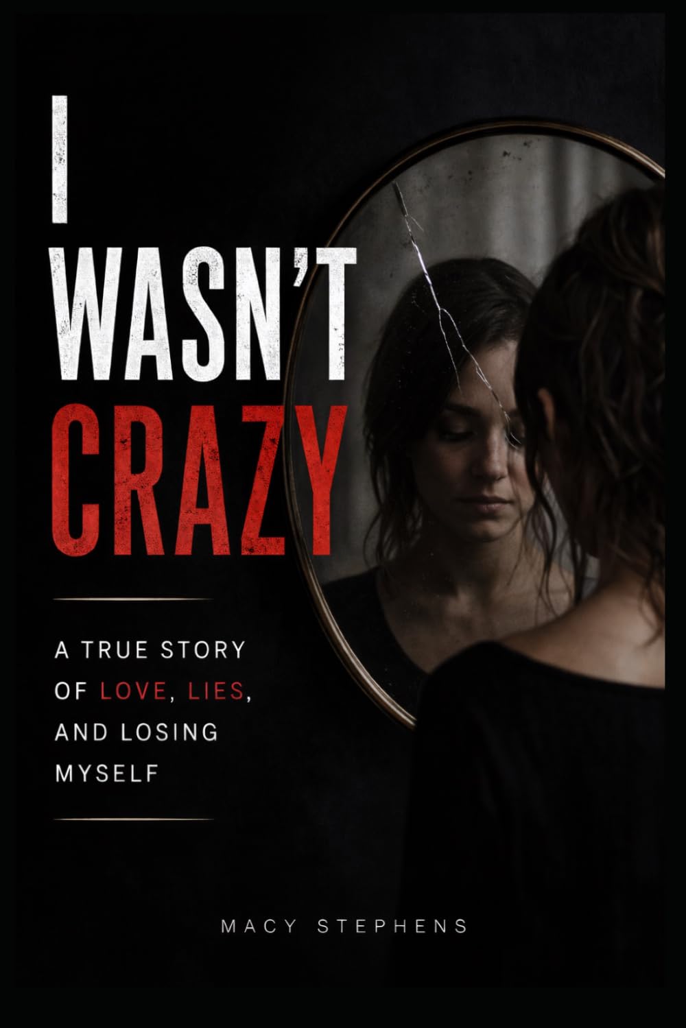I Wasn’t Crazy: A True Story of Love, Lies, and Losing Myself