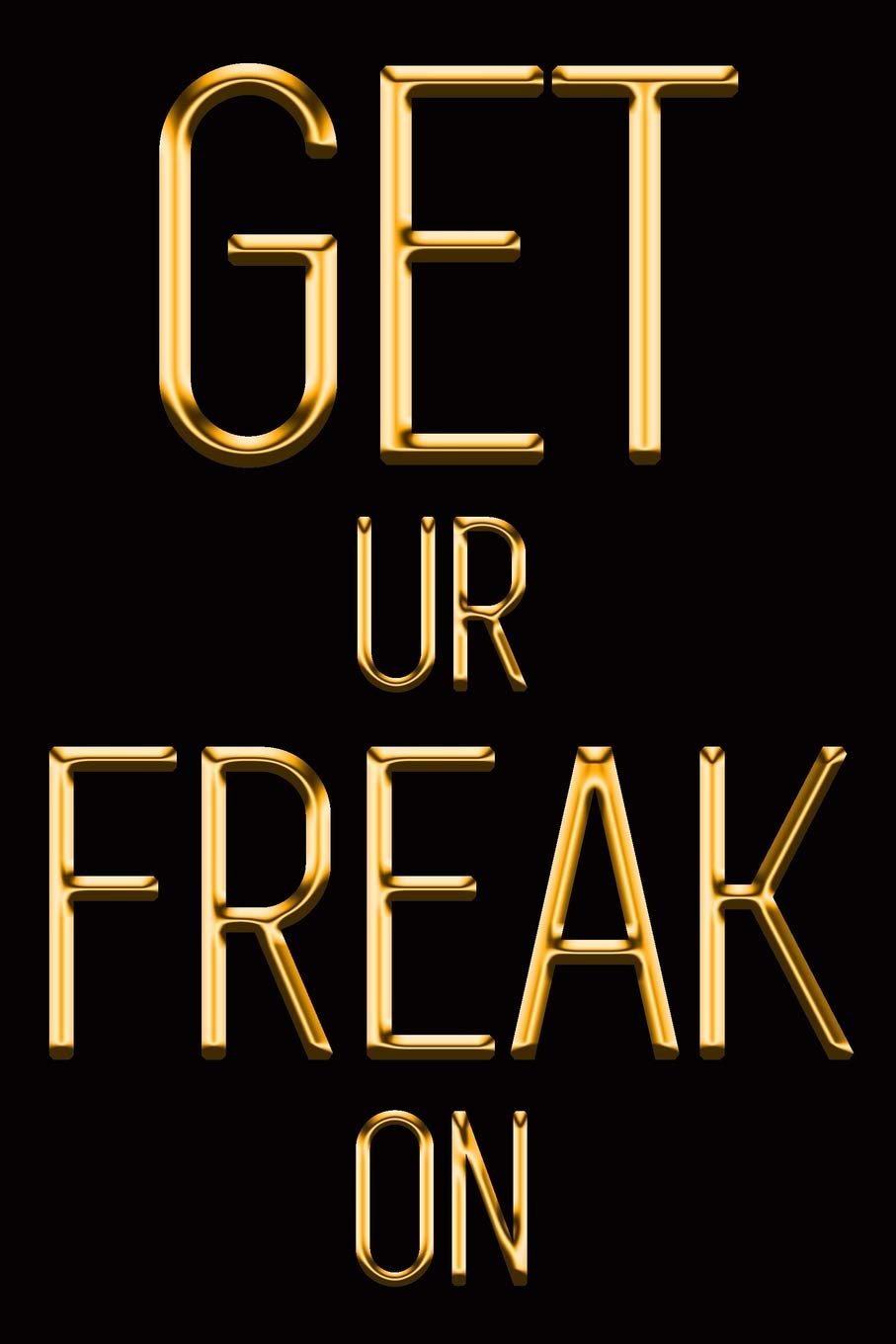 Get Ur Freak On: Chic Gold & Black Notebook | For The Woman Who Knows What She Wants! | Stylish Luxury Journal (Luxury Notebooks)