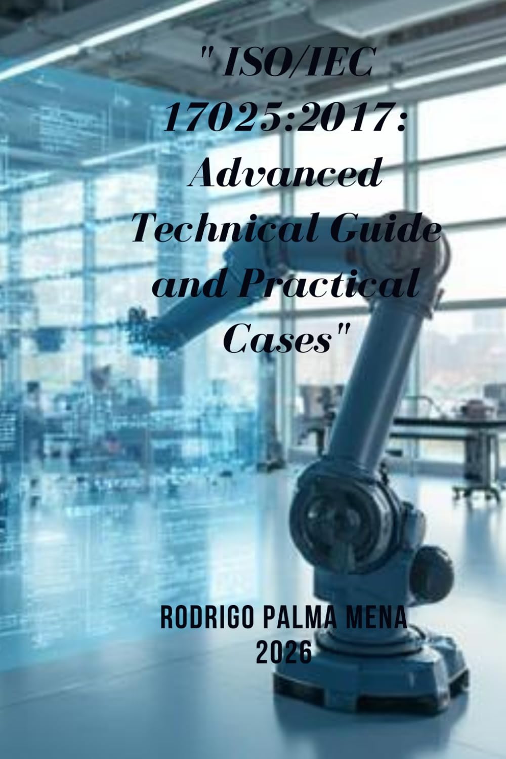 ISO/IEC 17025:2017: Advanced Technical Guide and Practical Cases: Quality, ISO, Audit, Policy