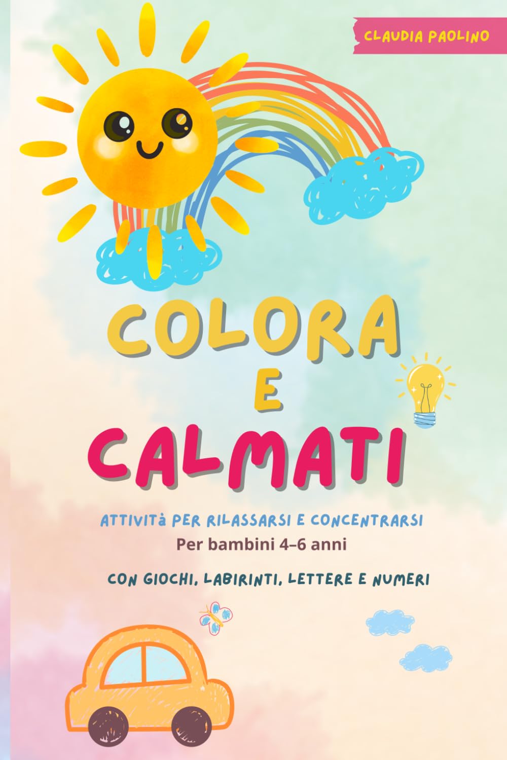 Colora e Calmati per Bambini 4–6 Anni: Attività per rilassarsi e concentrarsi con giochi, labirinti, lettere e numeri