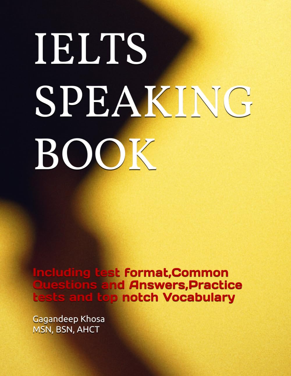 Ielts Speaking Book: Including test format,Common Questions and Answers,Practice tests and top notch Vocabulary