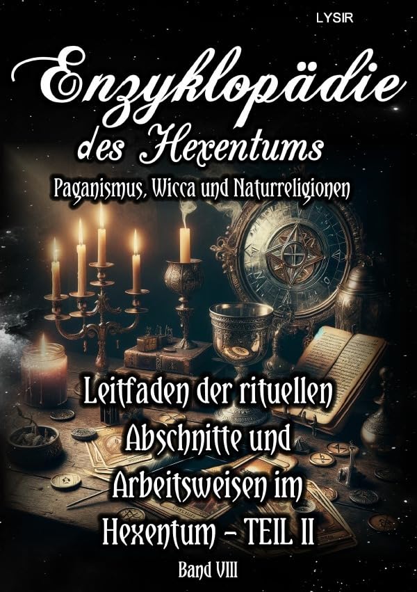 Enzyklopädie des Hexentums / Enzyklopädie des Hexentums - Leitfaden der rituellen Abschnitte und Arbeitsweisen im Hexentum – TEIL II - Band 8: Paganismus, Wicca und Naturreligionen