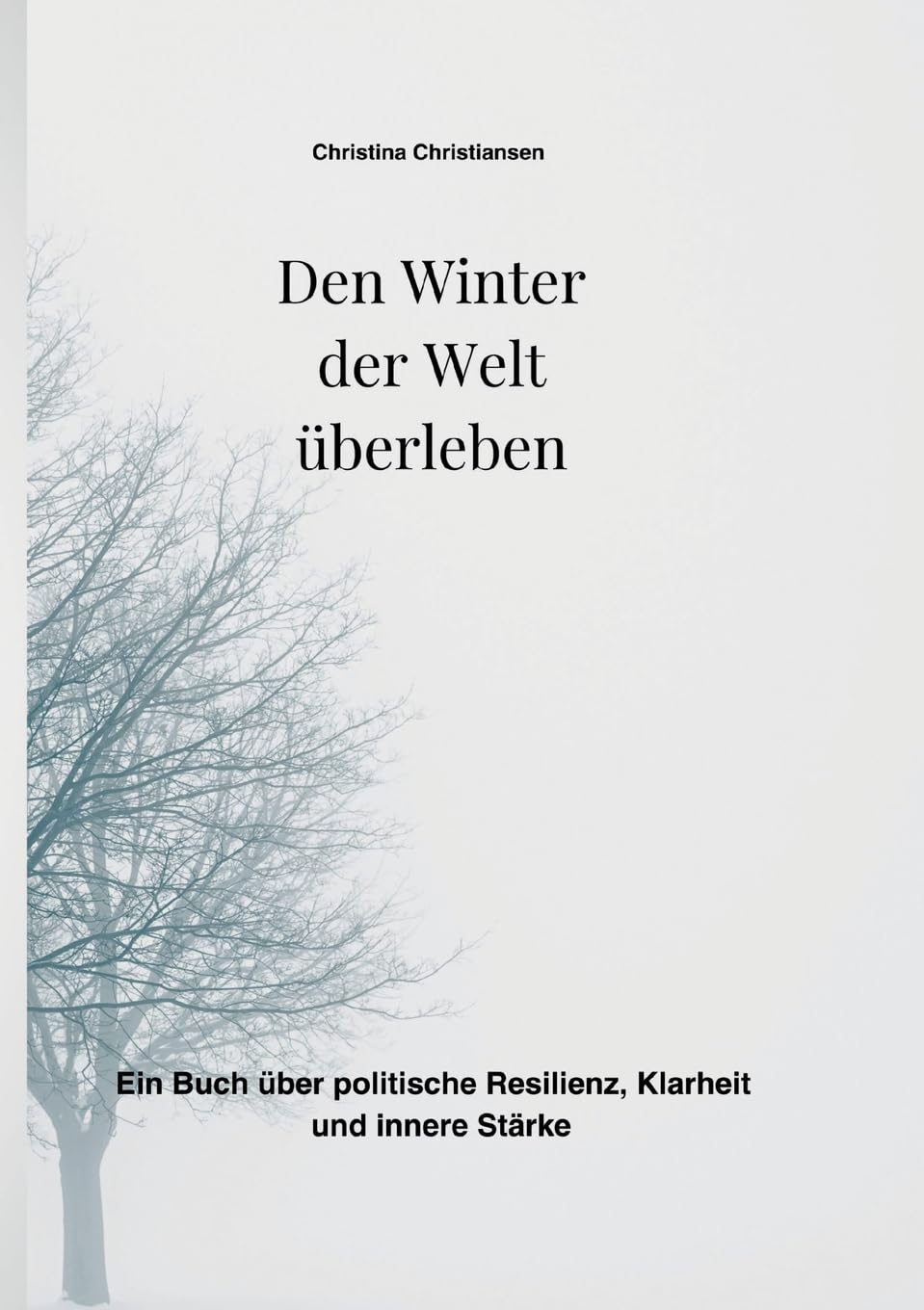 Den Winter der Welt überleben: Ein Buch über politische Resilienz, Klarheit und innere Stärke