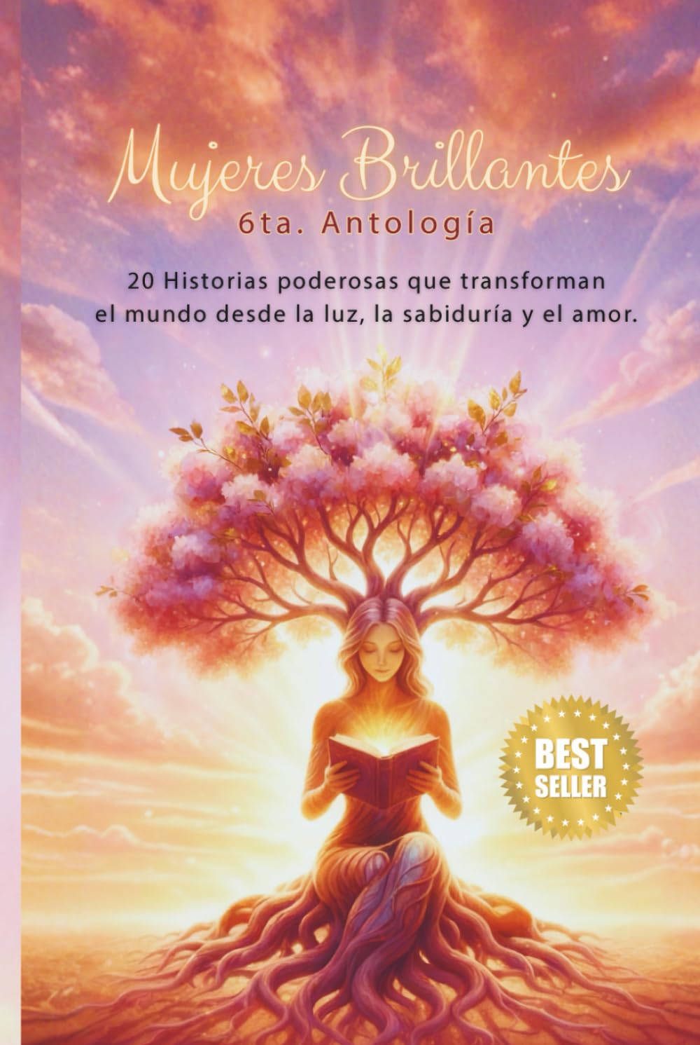 MUJERES BRILLANTES, SEXTA ANTOLOGÍA: 20 Historias Poderosas Que Transforman El Mundo Desde La Luz, La Sabiduría y El Amor