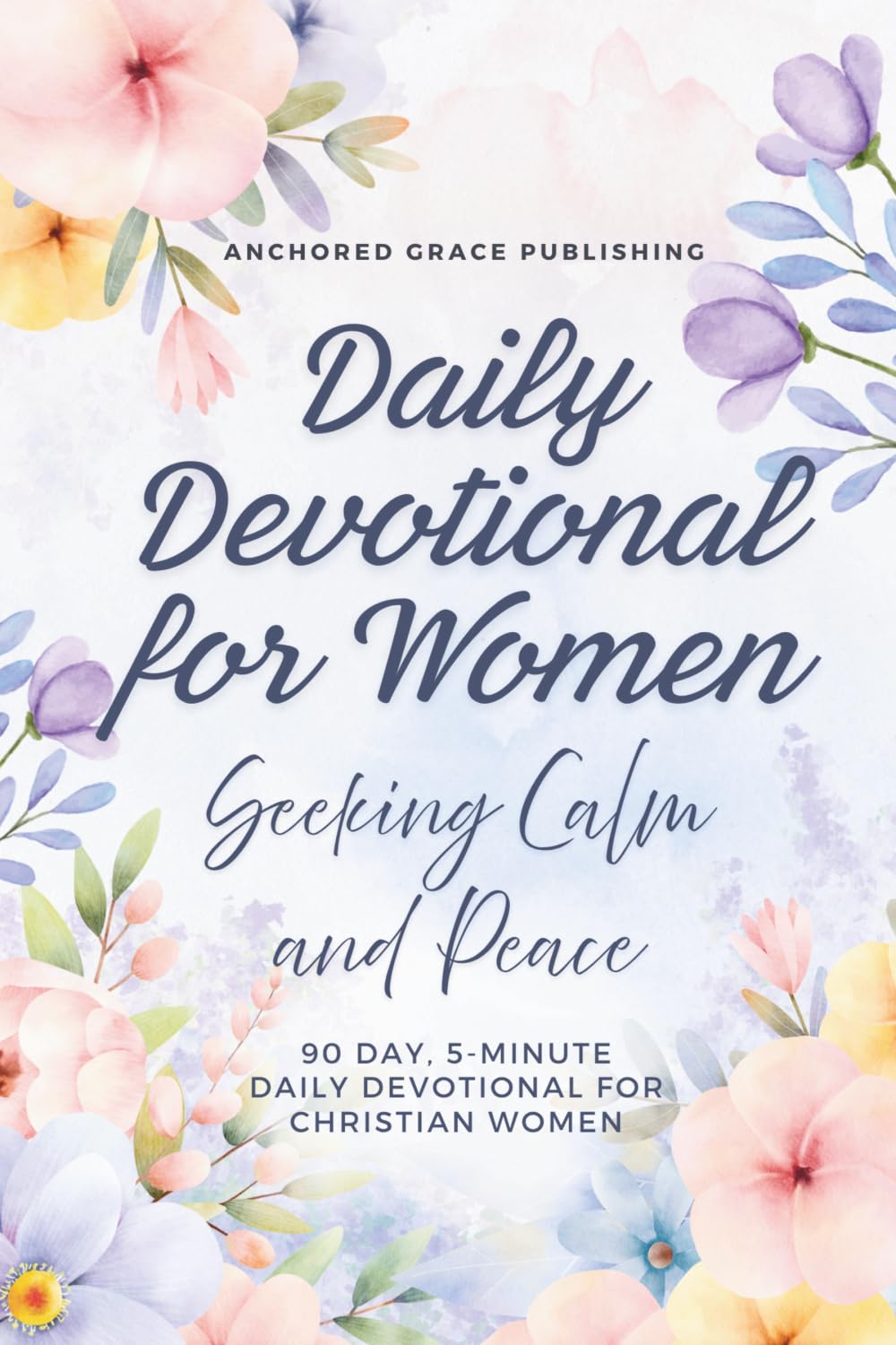 Daily Devotional for Women Seeking Calm and Peace: 90 Day, 5-Minute Daily Devotional for Christian Women