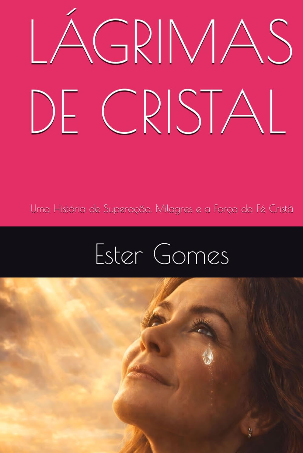 LÁGRIMAS DE CRISTAL: Uma História de Superação, Milagres e a Força da Fé Cristã