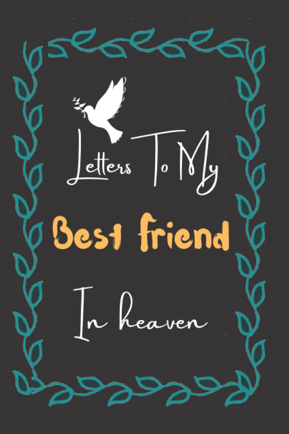 Letters To My Best Friend In Heaven: Grief Journal - Guided Journal to help you through the loss of a best friend (Grieving the loss of a best friend).