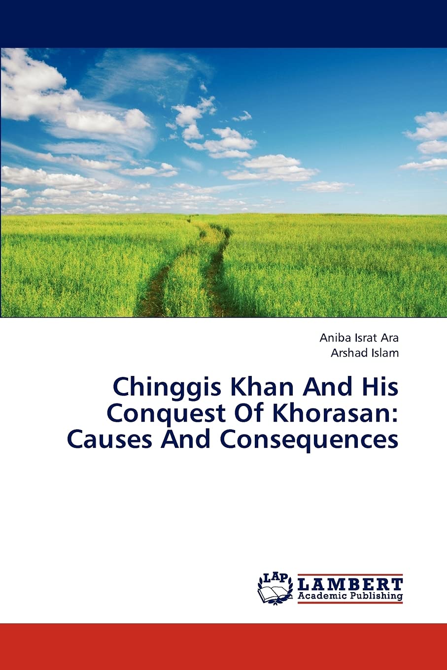 Chinggis Khan And His Conquest Of Khorasan: Causes And Consequences