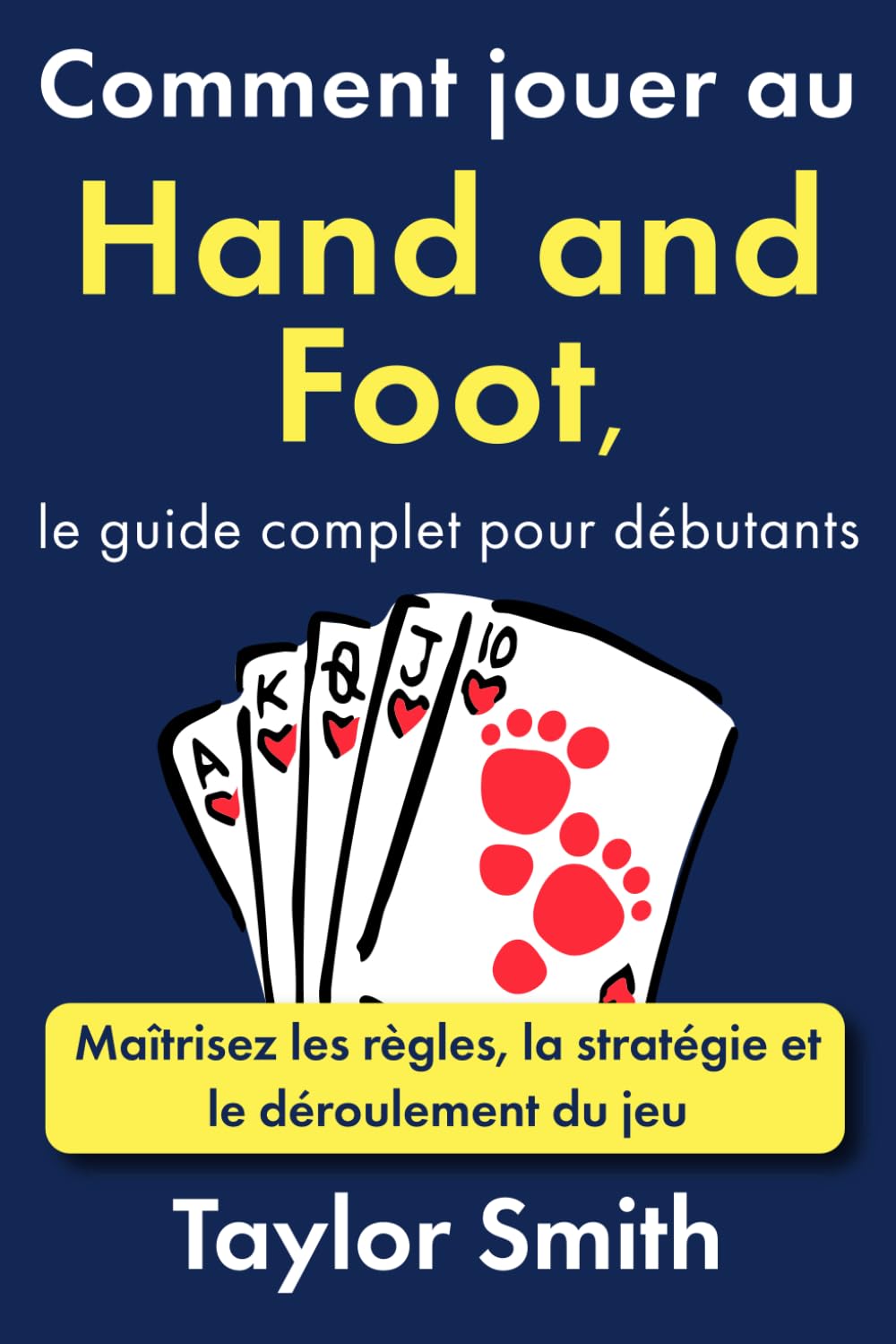 Comment jouer au Hand and Foot, le guide complet pour débutants: Maîtrisez les règles, la stratégie et le déroulement du jeu (Jeux pour débutants)