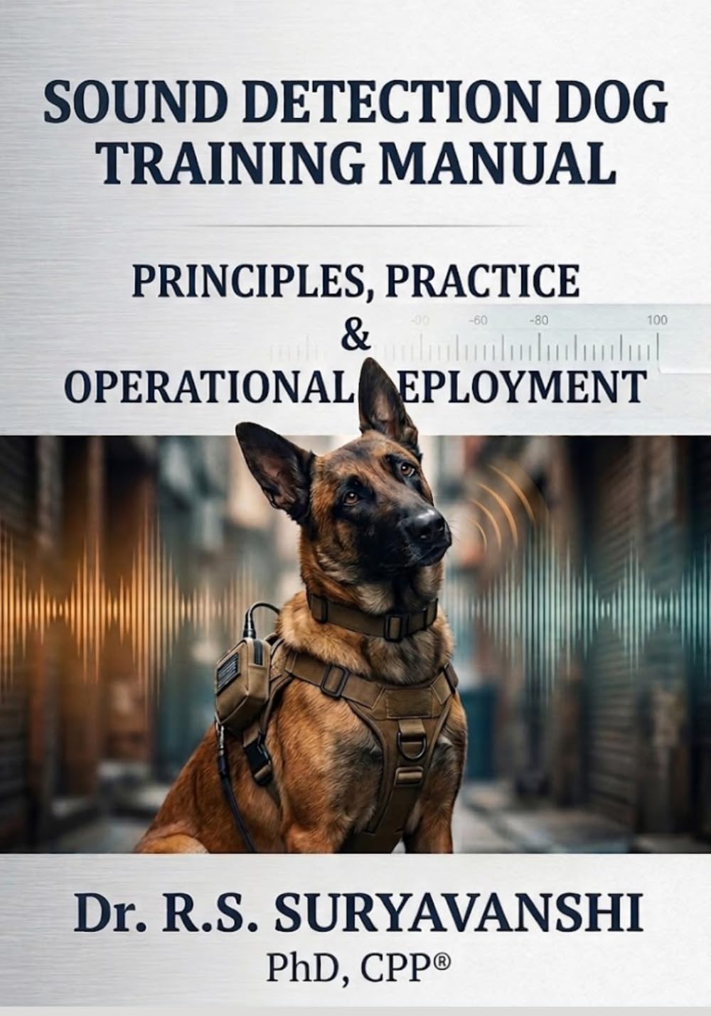 SOUND DETECTION DOG TRAINING MANUAL: PRINCIPLES, PRACTICE & OPERATIONAL DEPLOYMENT (POLICE WORKING DOG TRAINING SERIES)
