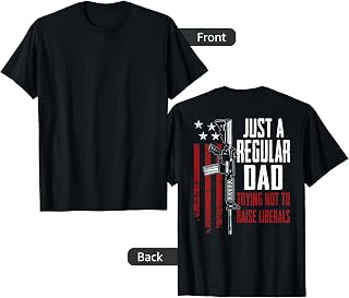 Just A Regular Dad Trying Not To Raise Liberals - ON BACK T-Shirt