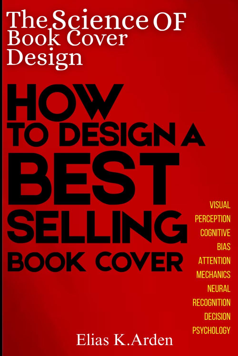 THE SCIENCE OF BOOK COVER DESIGNS: Psychology, Visual Perception, and the Hidden Principles Behind Bestselling Book Covers