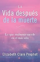 La Vida después de la muerte: Lo que realmente sucede en el más allá (Spanish Edition)