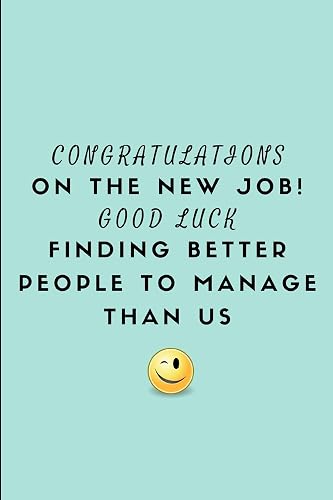 Congratulations On The New Job! Good Luck Finding Better People To Manage Than Us: Customised Notebook For A Leaving Boss