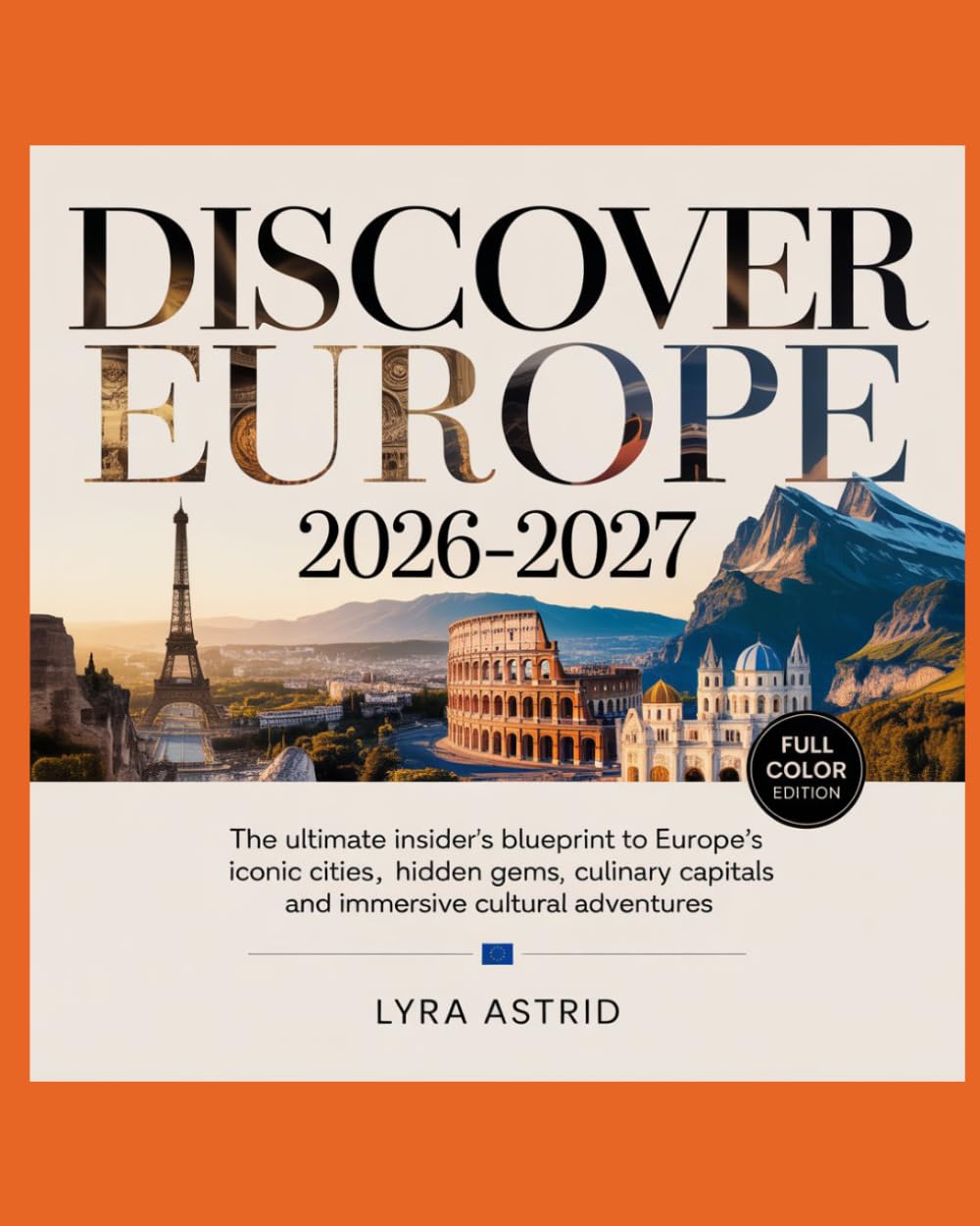 DISCOVER EUROPE 2026–2027: The Ultimate Insider’s Blueprint to Europe’s Iconic Cities, Hidden Gems, Culinary Capitals and Immersive Cultural Adventures