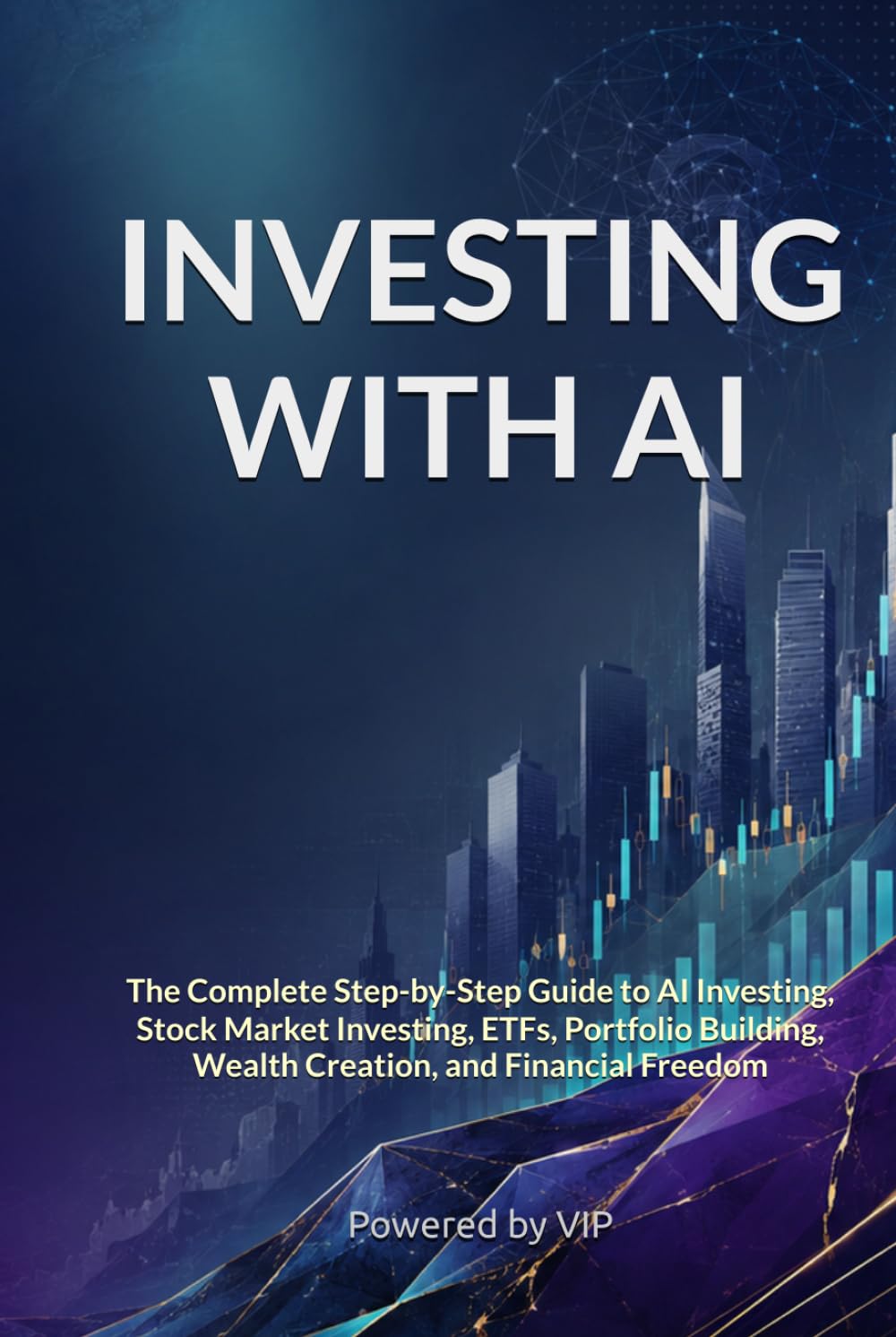 INVESTING WITH AI: The Complete Step-by-Step Guide to AI Investing, Stock Market Investing, ETFs, Portfolio Building, Wealth Creation, and Financial ... Books for Entrepreneurs and Corporations)