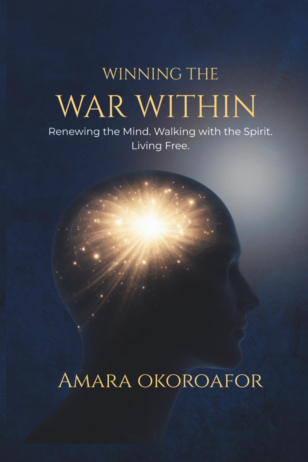 Winning the War Within: Renewing the Mind Through the Word, Partnering with the Holy Spirit, and Casting Your Cares on God