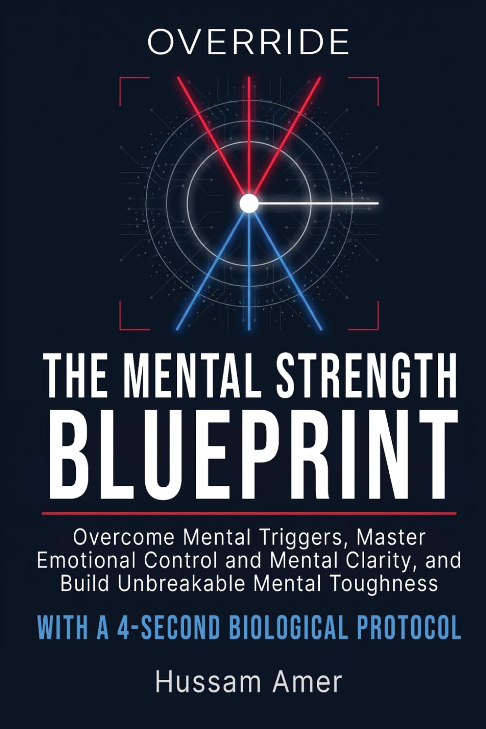 Override: The Mental Strength Blueprint: Overcome Mental Triggers, Master Emotional Control and Mental Clarity, and Build Unbreakable Mental Toughness with a 4-Second Biological Protocol