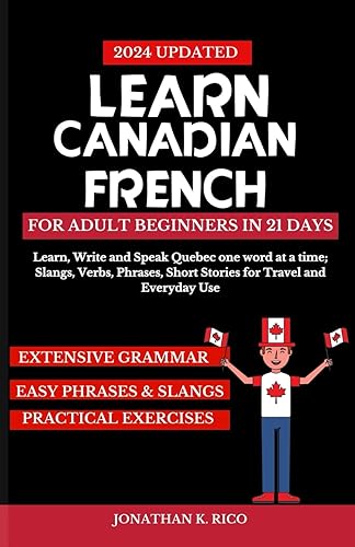 Learn Canadian French For Adult Beginners in 21 Days: Learn, Write and Speak Quebec one word at a time; Slangs, Verbs, Phrases, Short Stories for ... Use (Easy Language Guides in 21 Days)