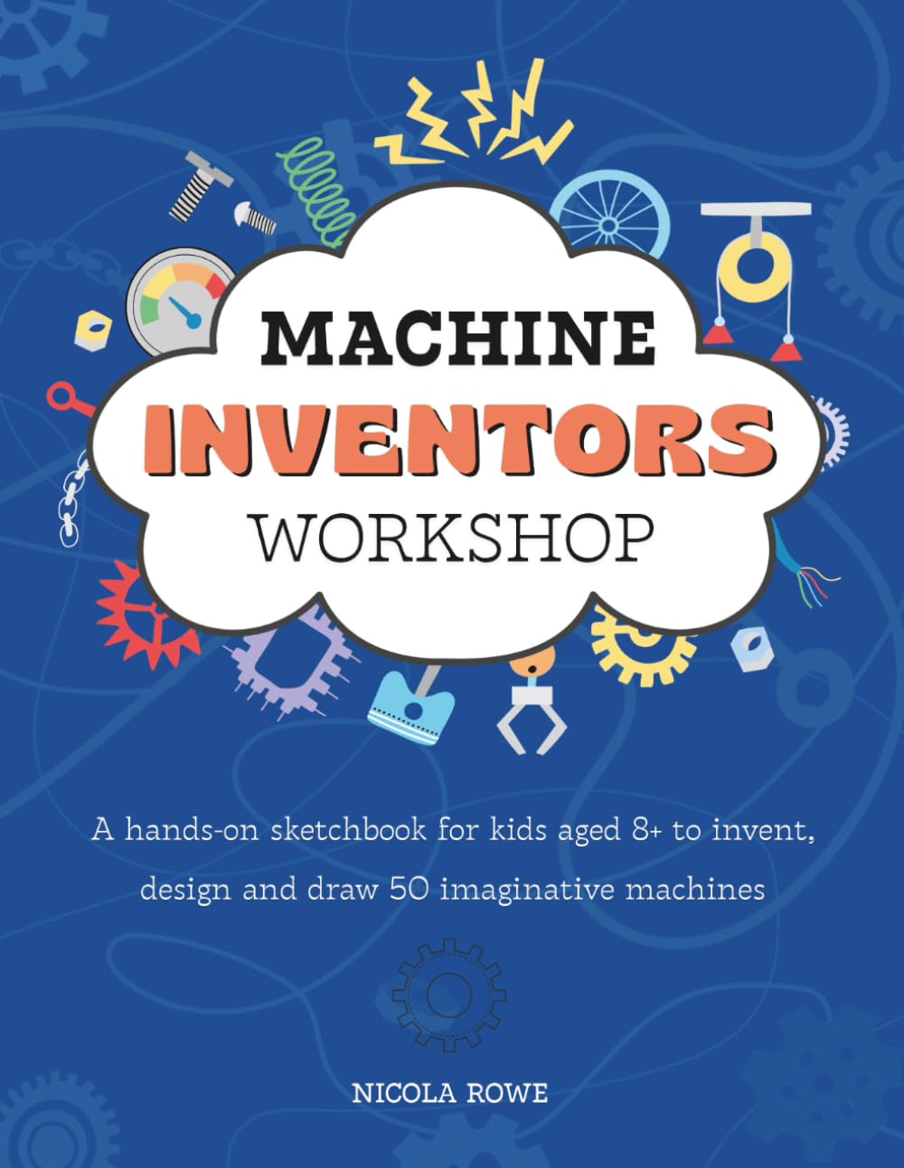 Machine Inventor's Workshop: A hands-on sketchbook for kids aged 8+ to invent, design and draw 50 imaginative machines