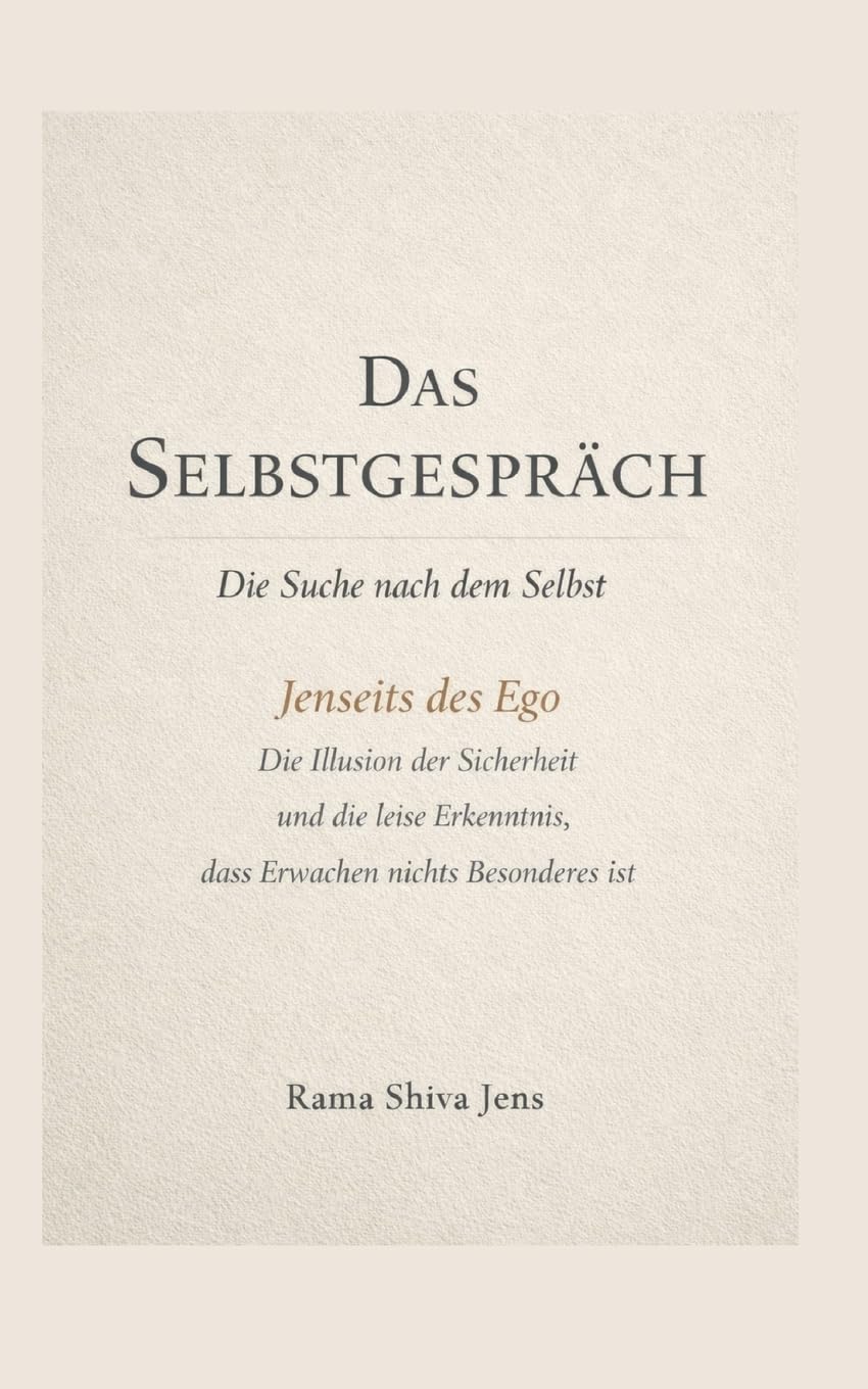 Das Selbstgespräch - Die Suche nach dem Selbst: Jenseits des Ego - Die Illusion der Sicherheit und die leise Erkenntnis, dass Erwachen nichts Besonderes ist