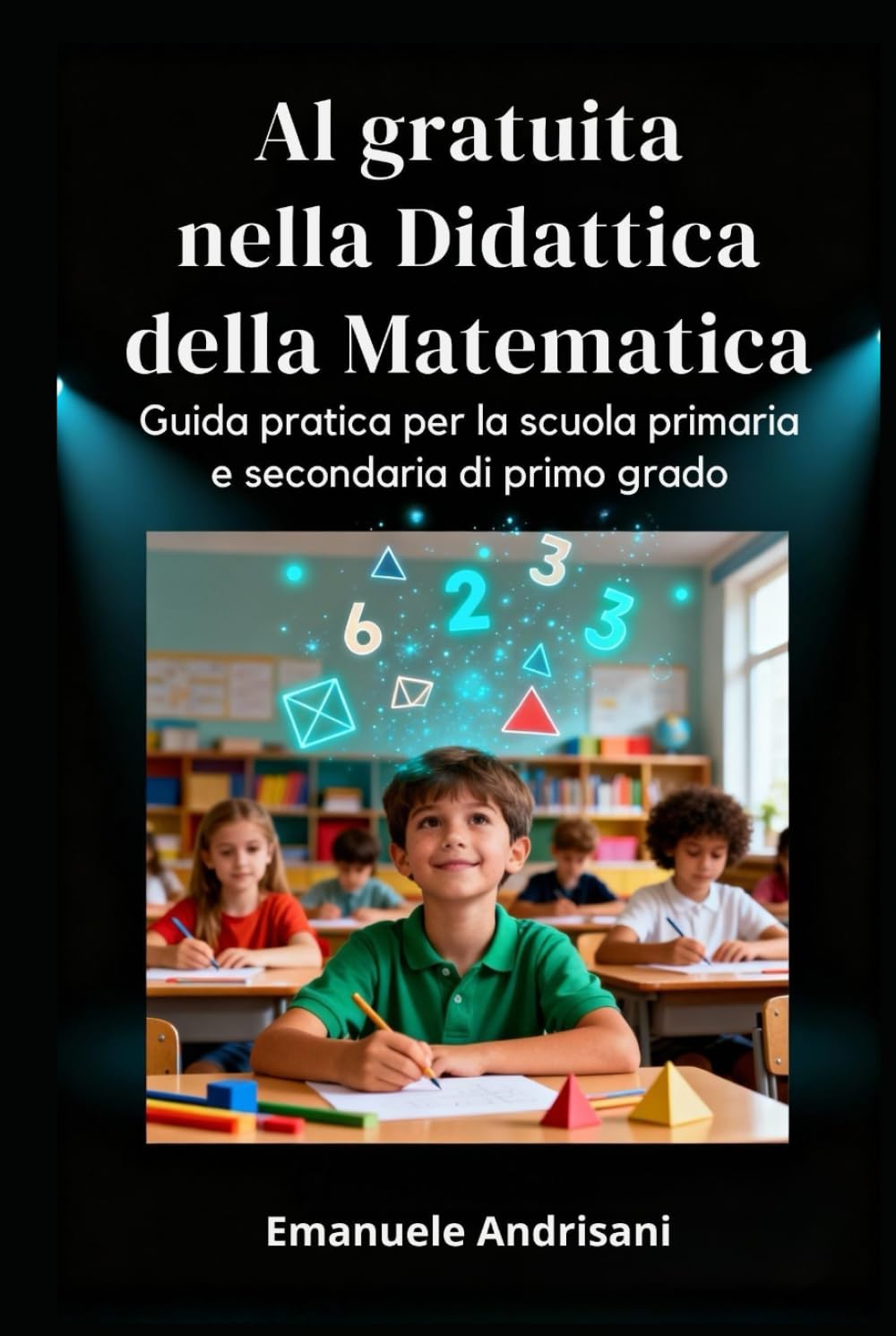AI GRATUITA NELLA DIDATTICA DELLA MATEMATICA: Guida pratica per la scuola primaria e secondaria di primo grado