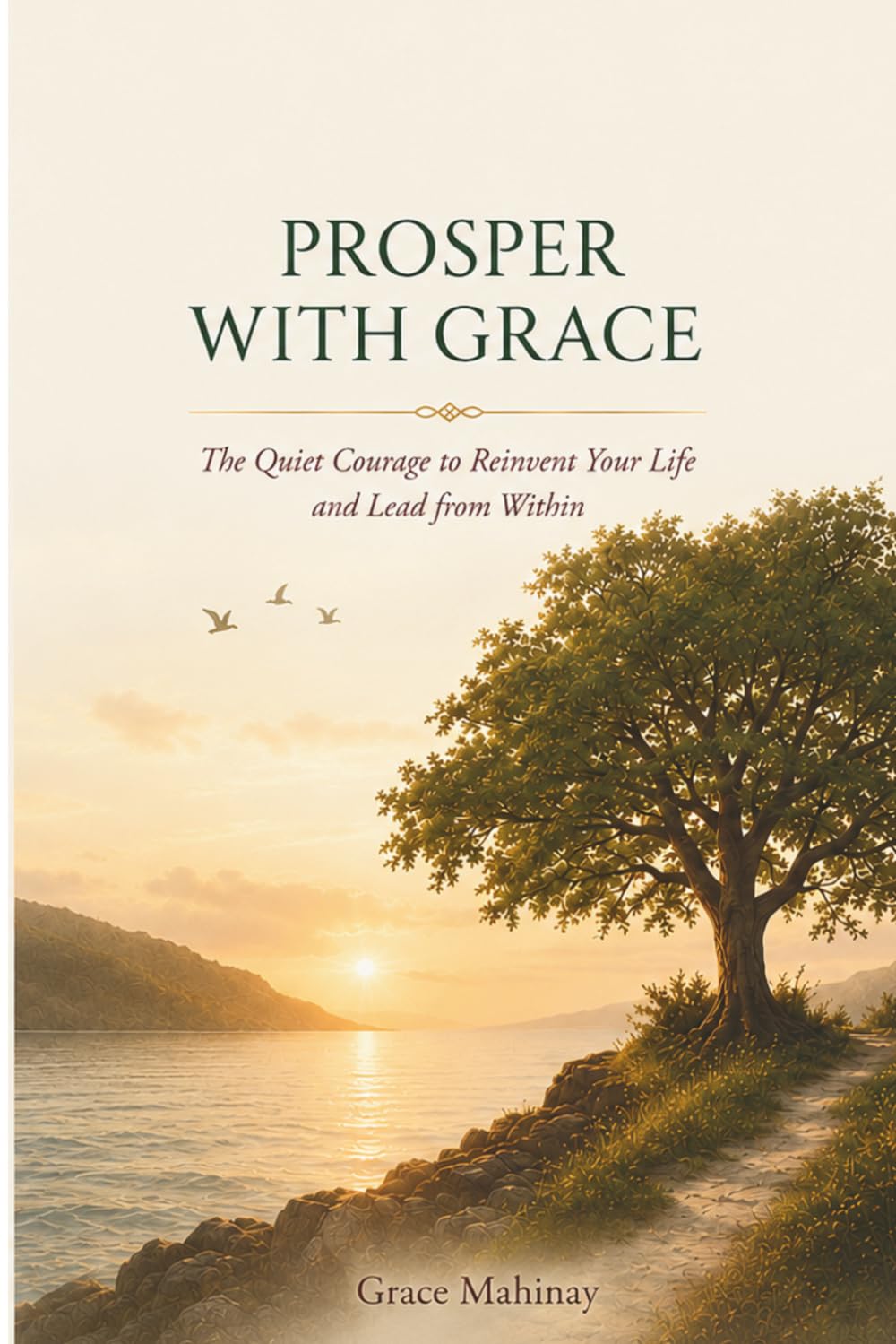 Prosper With Grace: The Quiet Courage To Reinvent Your Life And Lead From Within