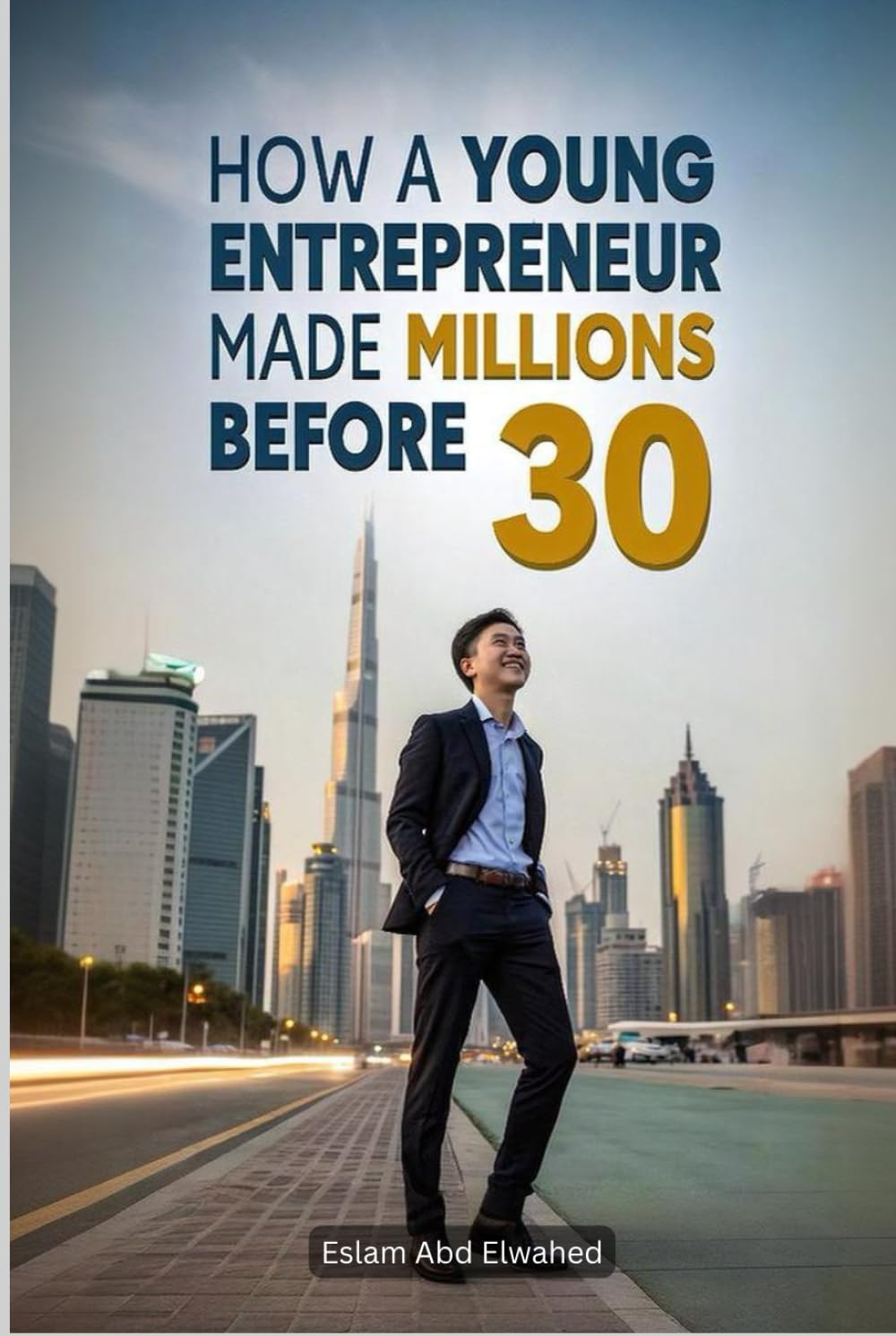 How a Young Entrepreneur Made Millions Before 30: 100 True Stories of Real Millionaires (Billionaires & Success)