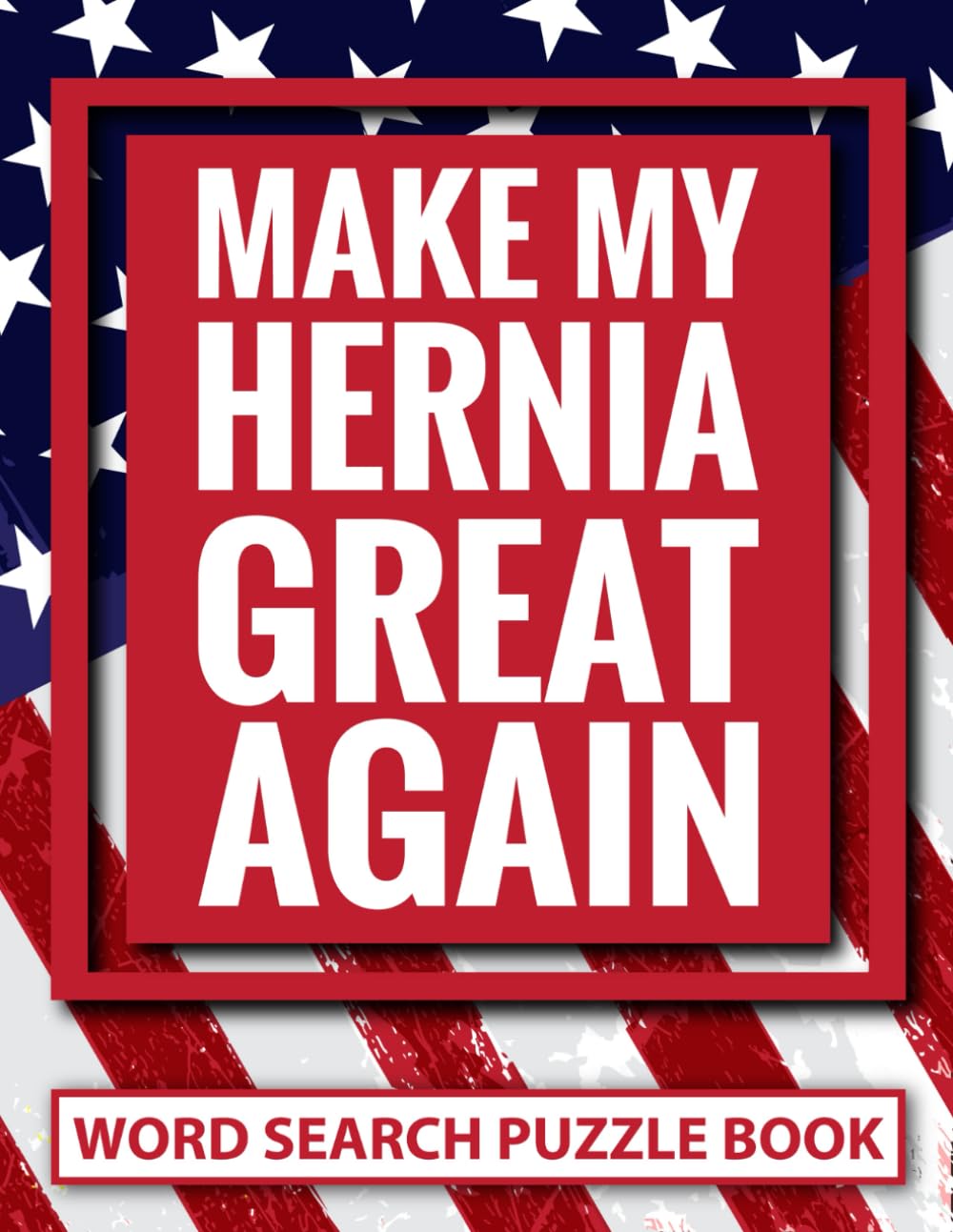 Make My Hernia Great Again Word Search Puzzle Book: Funny Hernia Surgery Recovery Gifts for Adults (100 Puzzles) Post Op Herniorrhaphy Activity Book (8.5 x 11) Get Well Soon Gag Gift for Patients