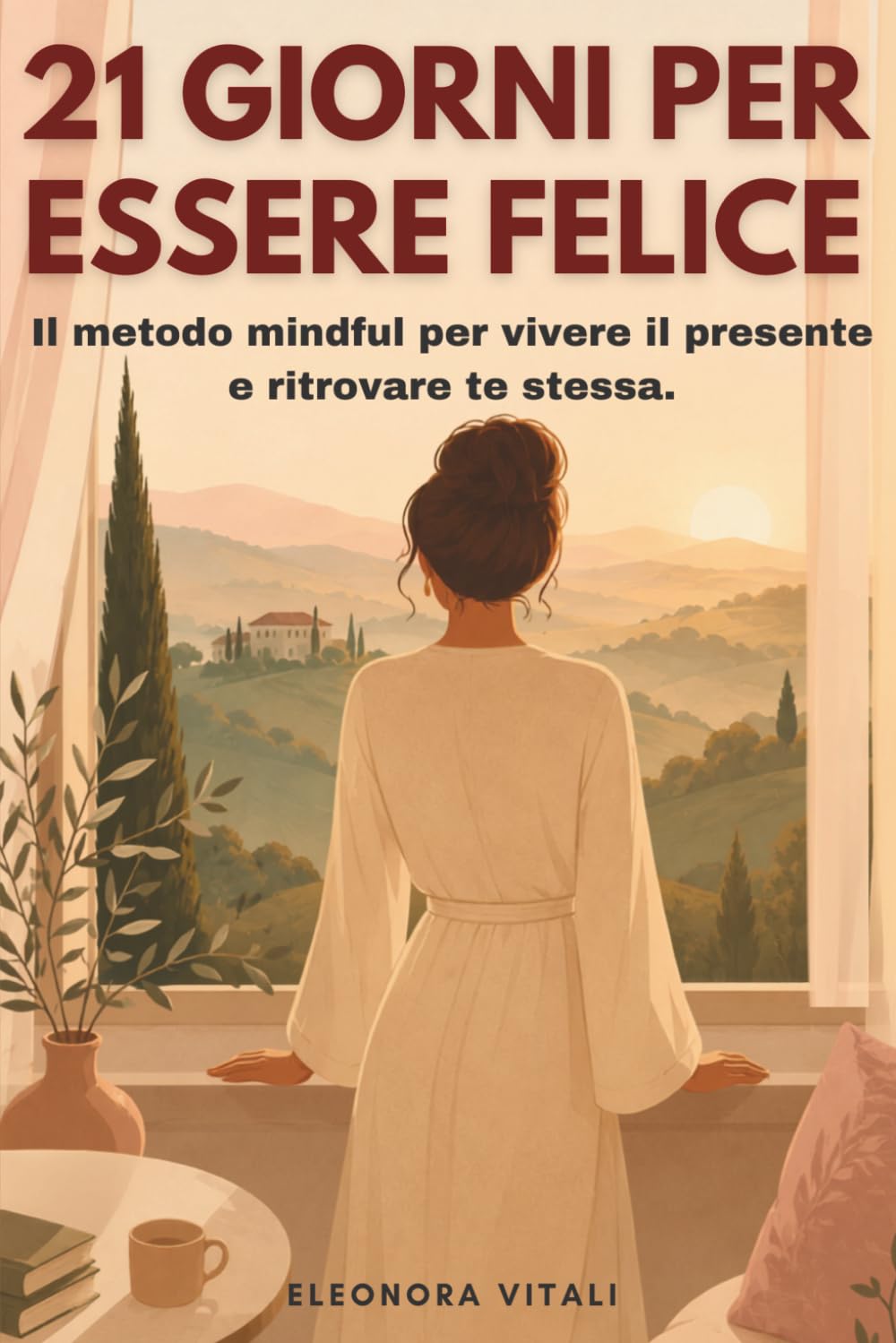 21 Giorni Per Essere Felice: Il metodo mindful per vivere il presente, ritrovare te stessa e trasformare ogni giornata
