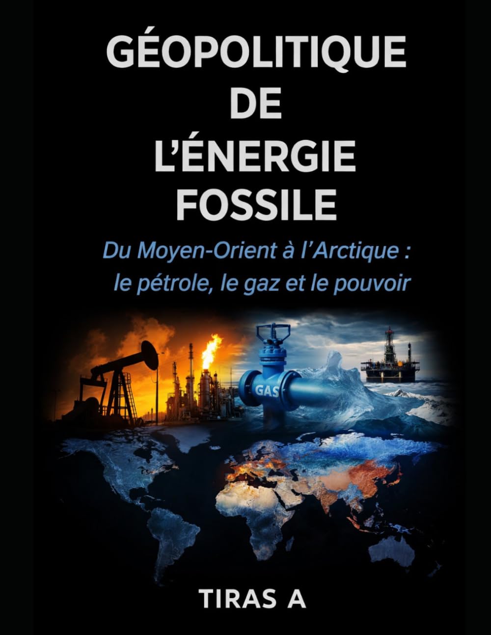 GÉOPOLITIQUE DE L’ÉNERGIE FOSSILE: Du Moyen-Orient à l’Arctique : le pétrole, le gaz et le pouvoir