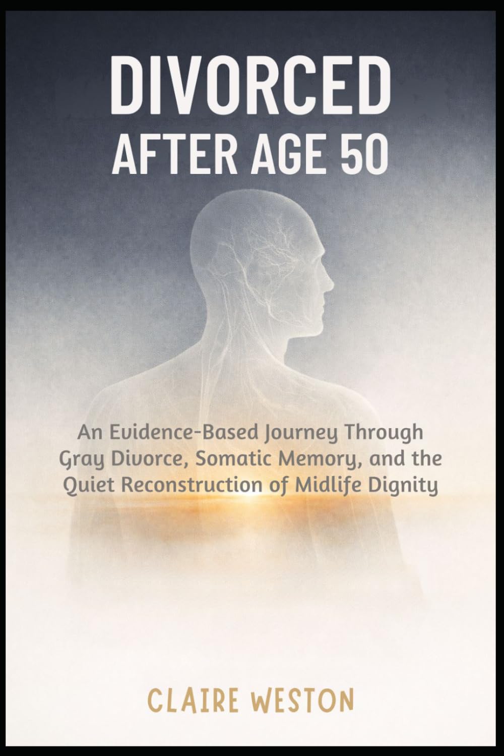 Divorced After Age 50: An Evidence-Based Journey Through Gray Divorce, Somatic Memory, and the Quiet Reconstruction of Midlife Dignity