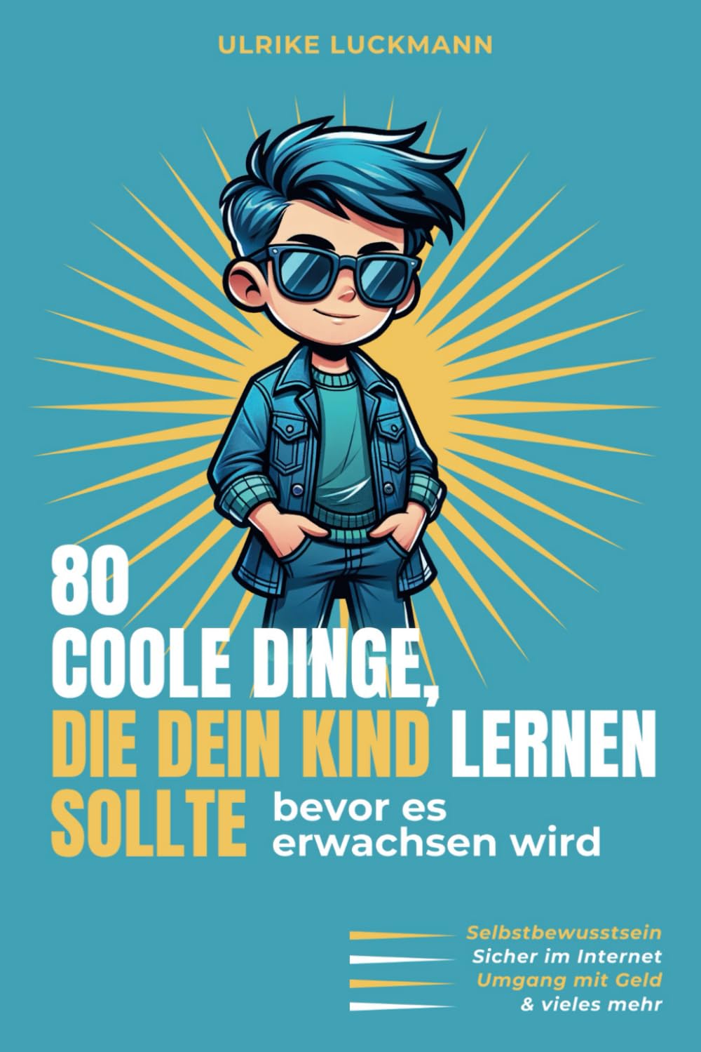 80 coole Dinge, die dein Kind lernen sollte, bevor es erwachsen wird: Ein kleiner Lebensratgeber für Mädchen und Jungen ab 8 Jahre